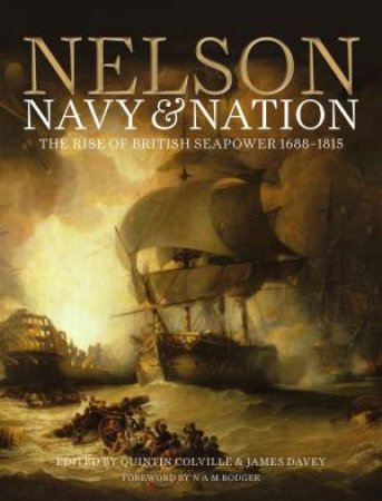 Nelson, Navy And Nation: The Rise Of British Sea Power, 1688-1815 by Quintin Colville