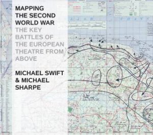 Mapping The Second World War by Michael Swift & Michael Sharpe