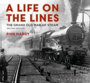 Life on the Lines: The Grand Old Man of Steam by R H N Hardy