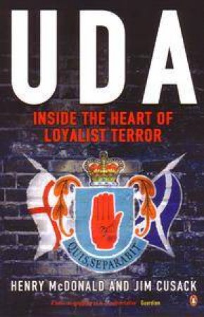 UDA: Inside The Heart Of Loyalist Terror by Henry McDonald