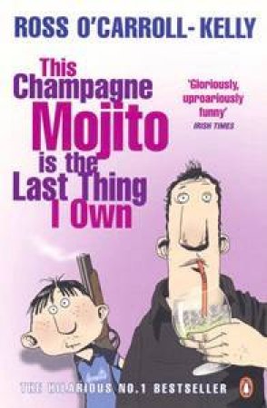 This Champagne Mojito is the Last Thing I Own by Ross O'Carroll-Kelly