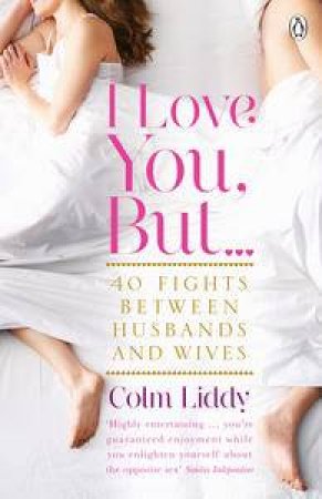 I Love You, But...: 40 Fights Between Husbands and Wives by Colm Liddy