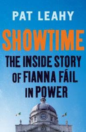 Showtime: The Inside Story of Fianna Fail in Power by Pat Leahy