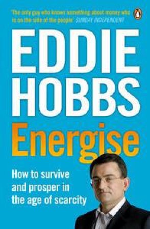 Energise: How to Survive and Prosper in the Age of Scarcity by Eddie Hobbs