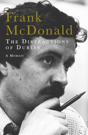 The Distractions Of Dublin: A Memoir by Frank McDonald