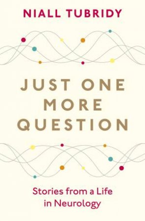 Just One More Question: Stories from a Life in Neurology by Niall Tubridy