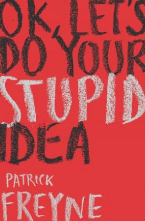 OK, Let's Do Your Stupid Idea by Patrick Freyne