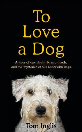 To Love A Dog by Tom Inglis