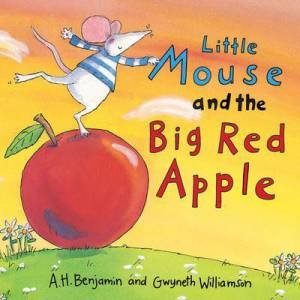 Little Mouse And The Big Red Apple by A H Benjamin & Gwyneth Williamson