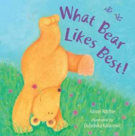 What Bear Likes Best! by Alison Ritchie & Dubravka Kolanovic