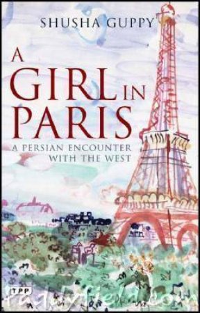 A Girl in Paris: A Persian Encounter with the West by Shusha Guppy