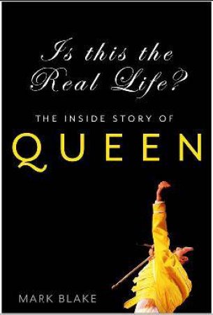 Is This The Real Life? The Inside Story Of Queen by Mark Blake 