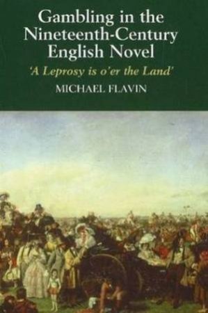 Gambling In The Nineteenth-Century English Novel by Michael Flavin