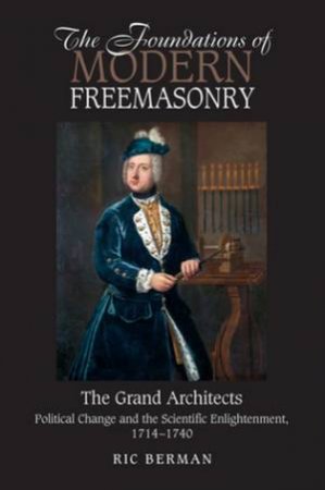 Foundations Of Modern Freemasonry by Ric Berman