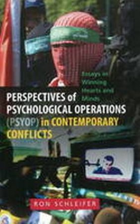 Perspectives of Psychological Operations (PSYOP) in Contemporary Conflicts by Ron Schleifer