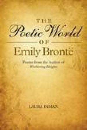 The Poetic World of Emily Bronte by Laura Inman