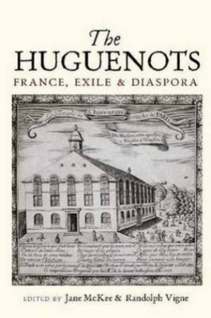 The Huguenots: France, Exile and Diaspora by Jane McKee