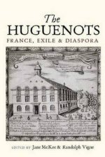 The Huguenots France Exile and Diaspora