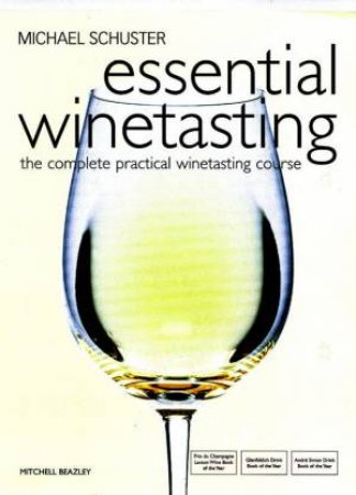 Essential Winetasting: The Complete Practical Winetasting Course by Michael Schuster