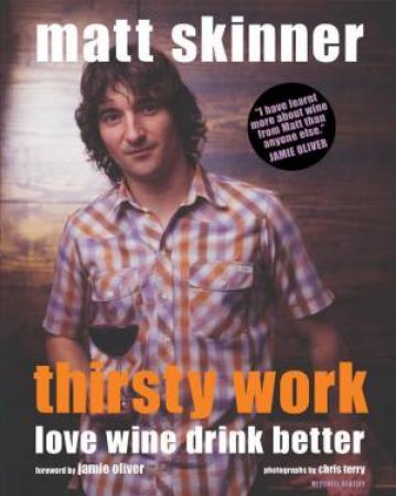 Thirsty Work: Love Wine Drink Better by Matt Skinner