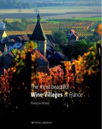 The Most Beautiful Wine Villages Of France by François Morel