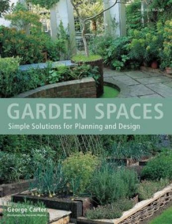 Garden Spaces: Simple Solutions For Planning And Design by George Carter