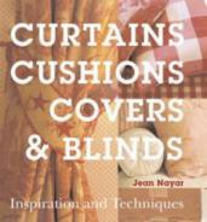 Curtains, Cushions, Covers and Blinds by Jean Nayar