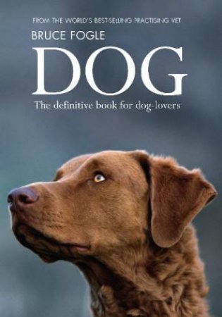 Dog : The Definitive Book For Dog Lovers by Bruce Fogle