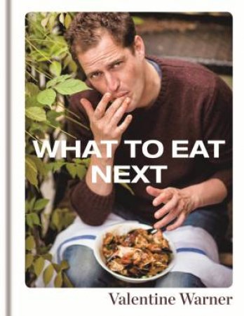 What to Eat Next by Valentine Warner