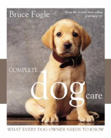 Complete Dog Care by Bruce Fogle