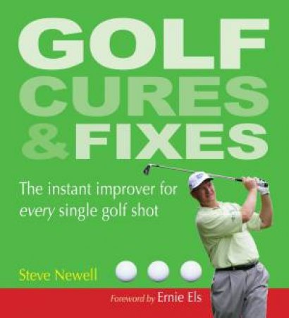 Golf Cures and Fixes: The Instant Improver for Every Single Golf by Steve Newell