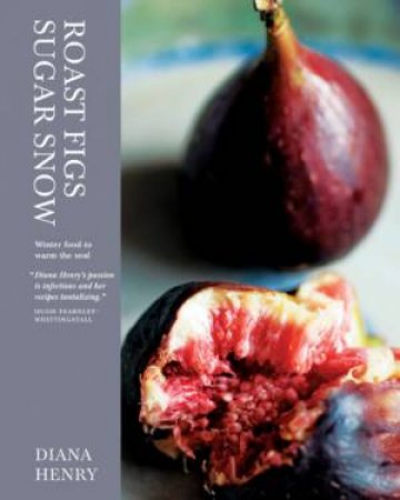 Roast Figs, Sugar Snow by Diana Henry