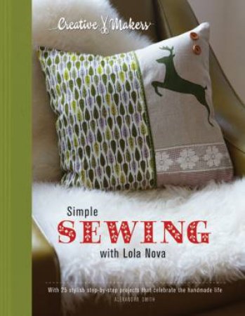 Creative Makers: Simple Sewing with Lola Nova by Alexandra Smith