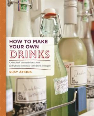 How to Make Your Own Drinks by Susy Atkins