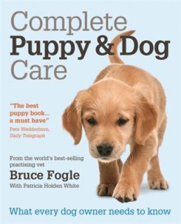 Complete Puppy & Dog Care by Bruce Fogle