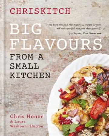 Chriskitch: Big Flavours from a Small Kitchen by Chris Honor & Laura Washburn Hutton