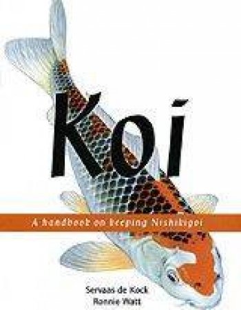 Koi: A Handbook Of Keeping Nishikigoi by Servaas de Kock & Ronnie Wat