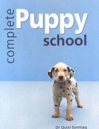 Complete Puppy School by Dr Quizi Sonntag