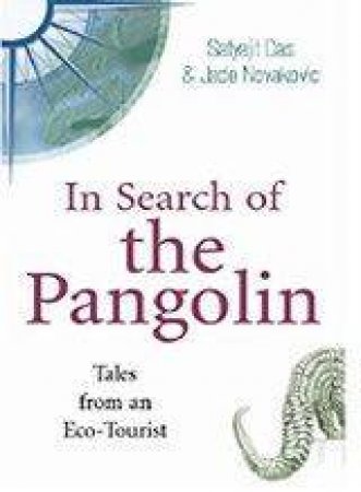 In Search Of The Pangolin: Tales From An Eco-Tourist by Satyajit Das & Jade Novakov