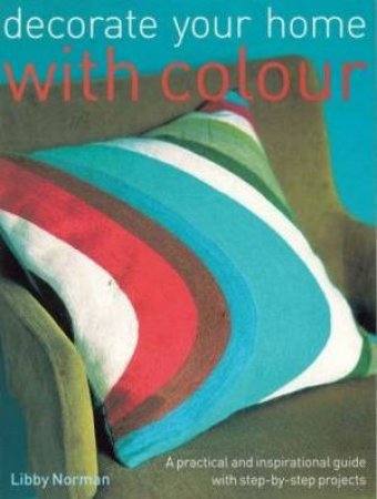 Decorate Your Home With Colour by Libby Norman