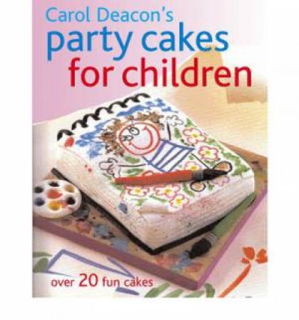 Carol Deacon's Party Cakes for Children by Carol Deacon