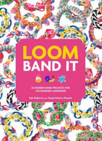 Loom Band It! by Kat Roberts & Tessa Sillars- Powell