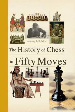 The History of Chess in 50 Moves by Bill Price