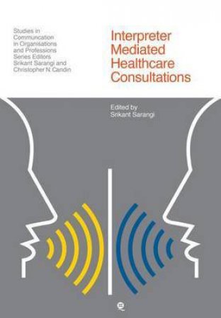 Interpreter Mediated Healthcare Consultations by Srikant Sarangi