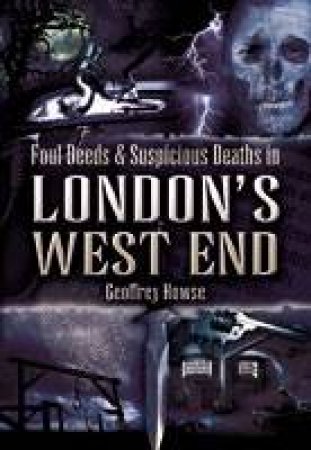 Foul Deeds and Suspicious Deaths in London's West End by HOWSE GEOFFREY