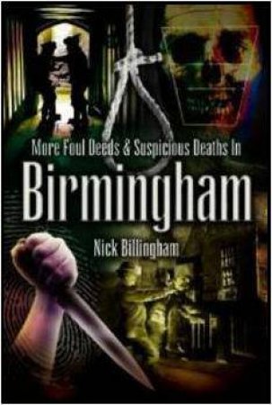 More Foul Deeds and Suspicious Deaths in Birmingham by BILLINGHAM NICK