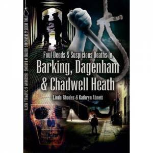 Foul Deeds and Suspicious Deaths in Barking, Dagenham and Chadwell Heath by RHODES & ABNETT