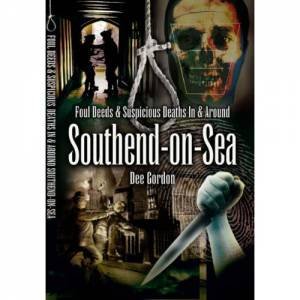 Foul Deeds and Suspicious Deaths in and Around Southend-on-sea by GORDON DEE