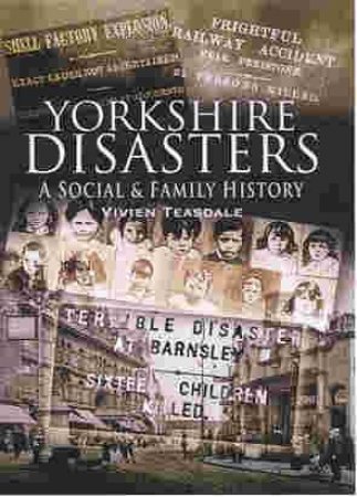 Yorkshire Disasters: a Social & Family History by TEASDALE VIVIEN