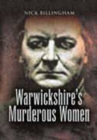 Warwickshire's Murderous Women by BILLINGHAM NICK